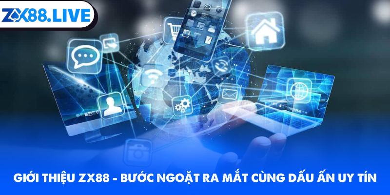 Giới thiệu ZX88 - Bước ngoặt ra mắt cùng dấu ấn uy tín