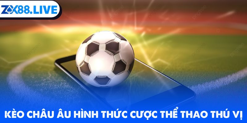 Kèo châu Âu hình thức cược thể thao thú vị