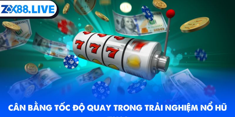 Cân bằng tốc độ quay trong trải nghiệm nổ hũ ZX88