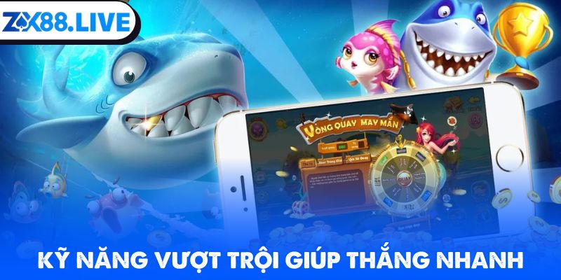 Kỹ năng vượt trội giúp thắng nhanh