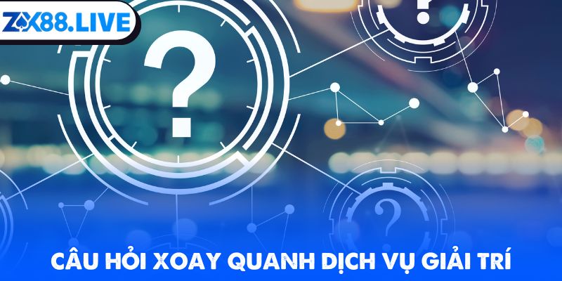 Câu hỏi xoay quanh dịch vụ giải trí